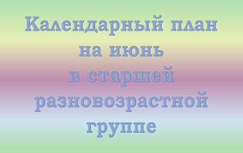 План воспитателя старшей разновозрастной группы на июнь