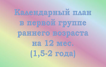 План воспитателя на 12 мес. в 1-ой группе раннего возраста (1,5-2 года)